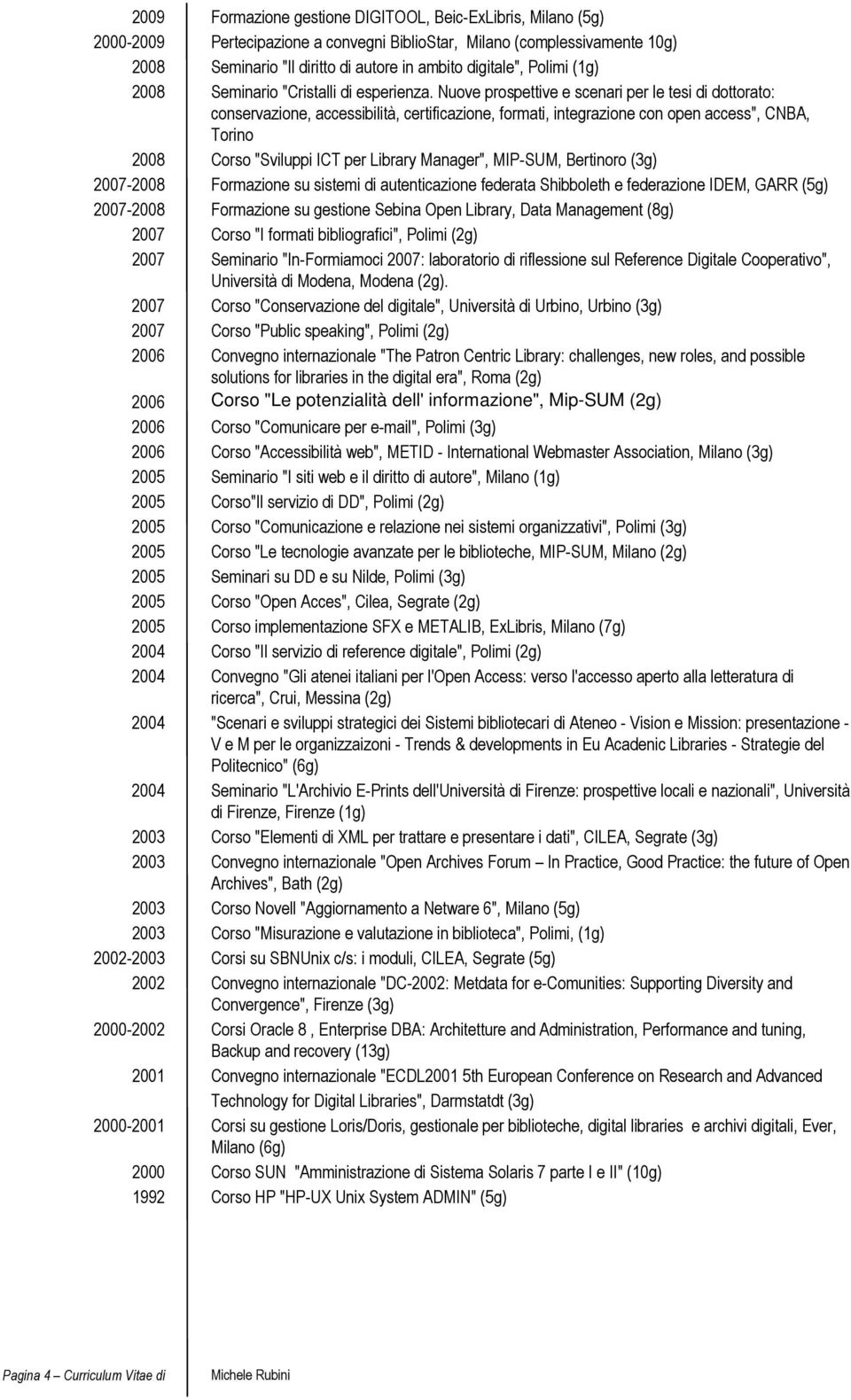 Nuove prospettive e scenari per le tesi di dottorato: conservazione, accessibilità, certificazione, formati, integrazione con open access", CNBA, Torino 2008 Corso "Sviluppi ICT per Library Manager",