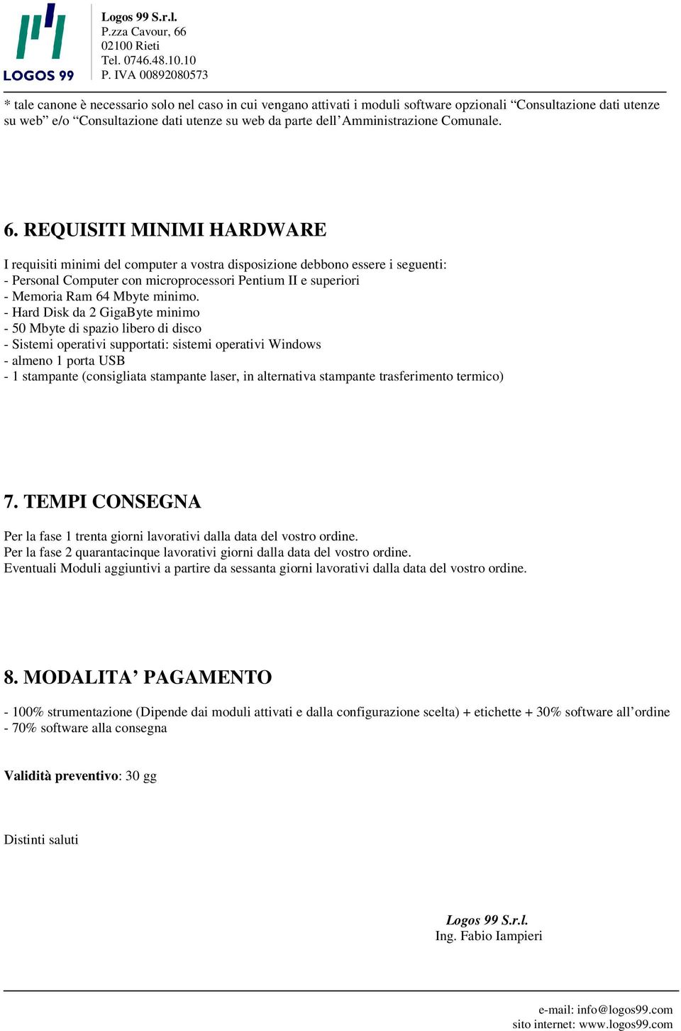 REQUISITI MINIMI HARDWARE I requisiti minimi del computer a vostra disposizione debbono essere i seguenti: - Personal Computer con microprocessori Pentium II e superiori - Memoria Ram 64 Mbyte minimo.