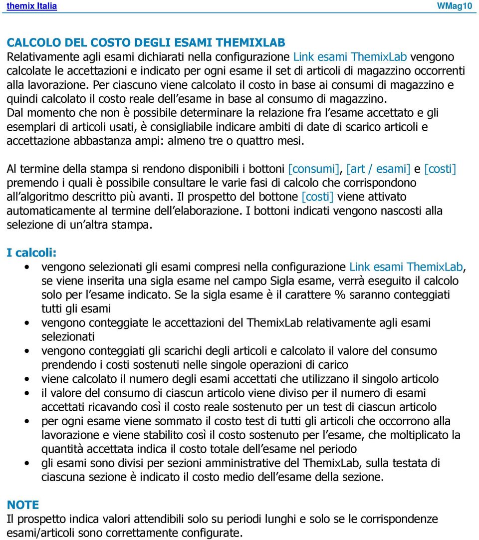 Dal momento che non è possibile determinare la relazione fra l esame accettato e gli esemplari di articoli usati, è consigliabile indicare ambiti di date di scarico articoli e accettazione abbastanza