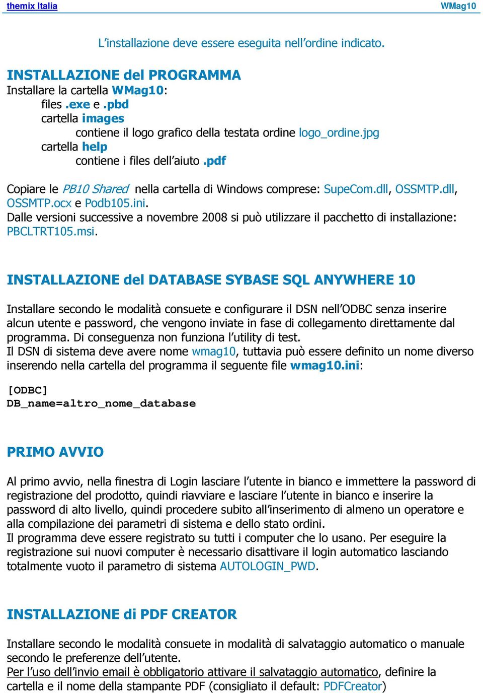 dll, OSSMTP.dll, OSSMTP.ocx e Podb105.ini. Dalle versioni successive a novembre 2008 si può utilizzare il pacchetto di installazione: PBCLTRT105.msi.