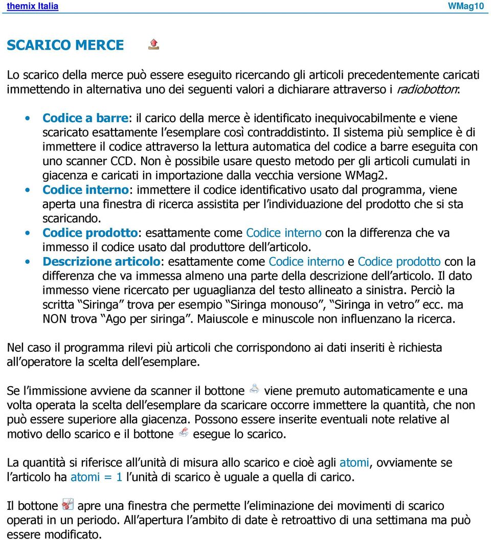 Il sistema più semplice è di immettere il codice attraverso la lettura automatica del codice a barre eseguita con uno scanner CCD.