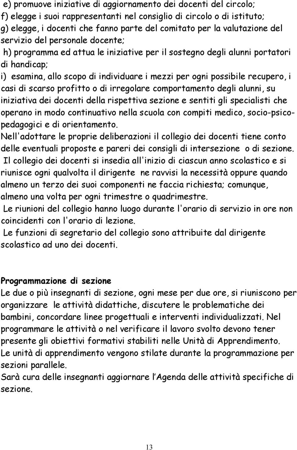 possibile recupero, i casi di scarso profitto o di irregolare comportamento degli alunni, su iniziativa dei docenti della rispettiva sezione e sentiti gli specialisti che operano in modo continuativo