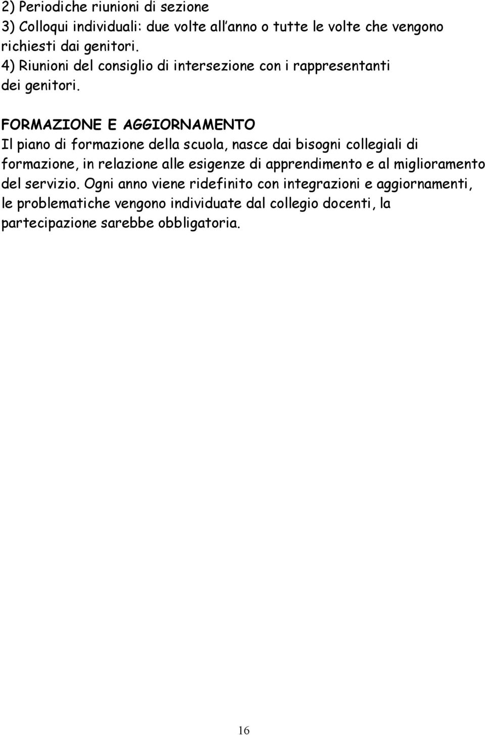 FORMAZIONE E AGGIORNAMENTO Il piano di formazione della scuola, nasce dai bisogni collegiali di formazione, in relazione alle esigenze di