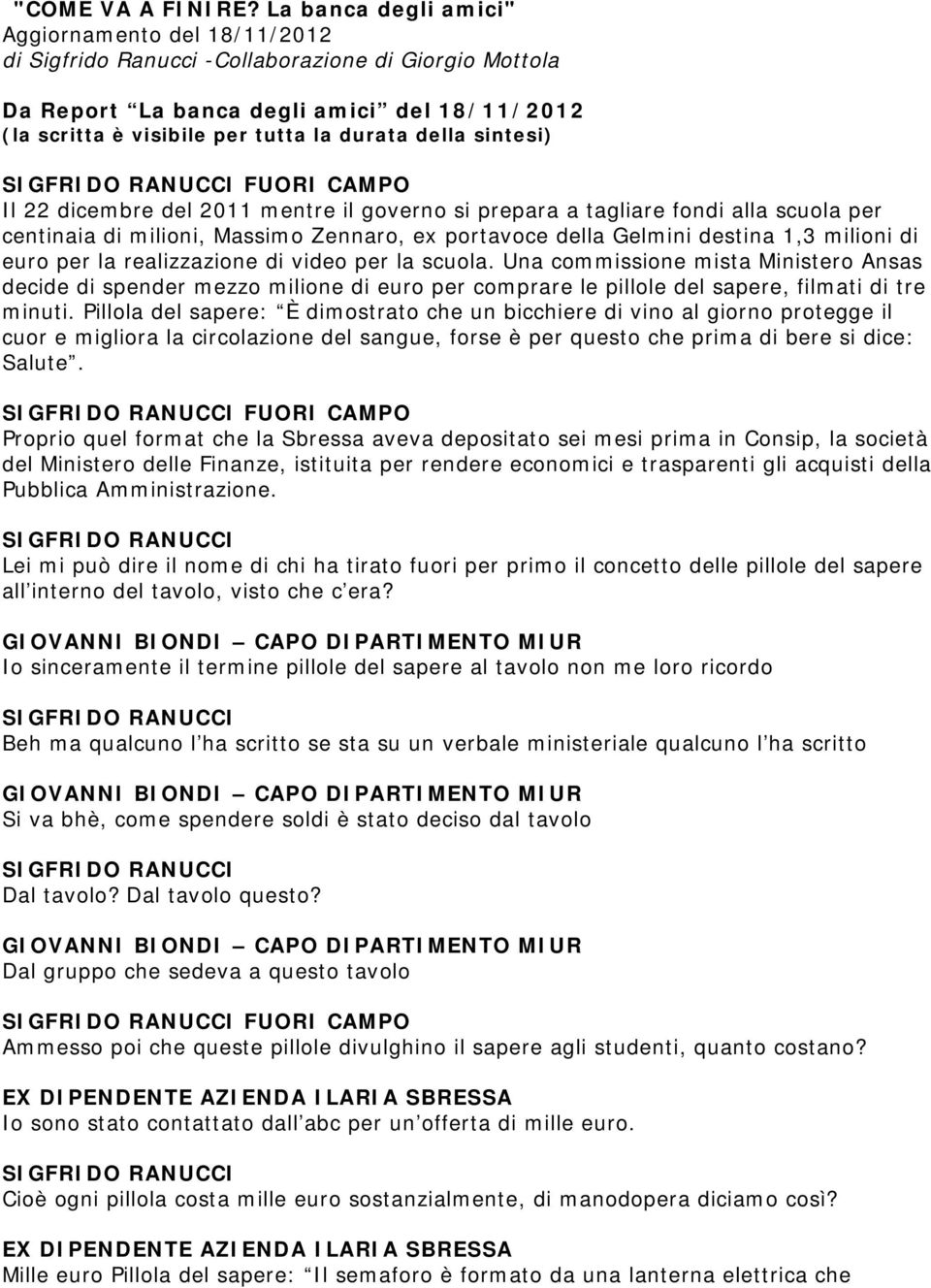 della sintesi) FUORI CAMPO Il 22 dicembre del 2011 mentre il governo si prepara a tagliare fondi alla scuola per centinaia di milioni, Massimo Zennaro, ex portavoce della Gelmini destina 1,3 milioni