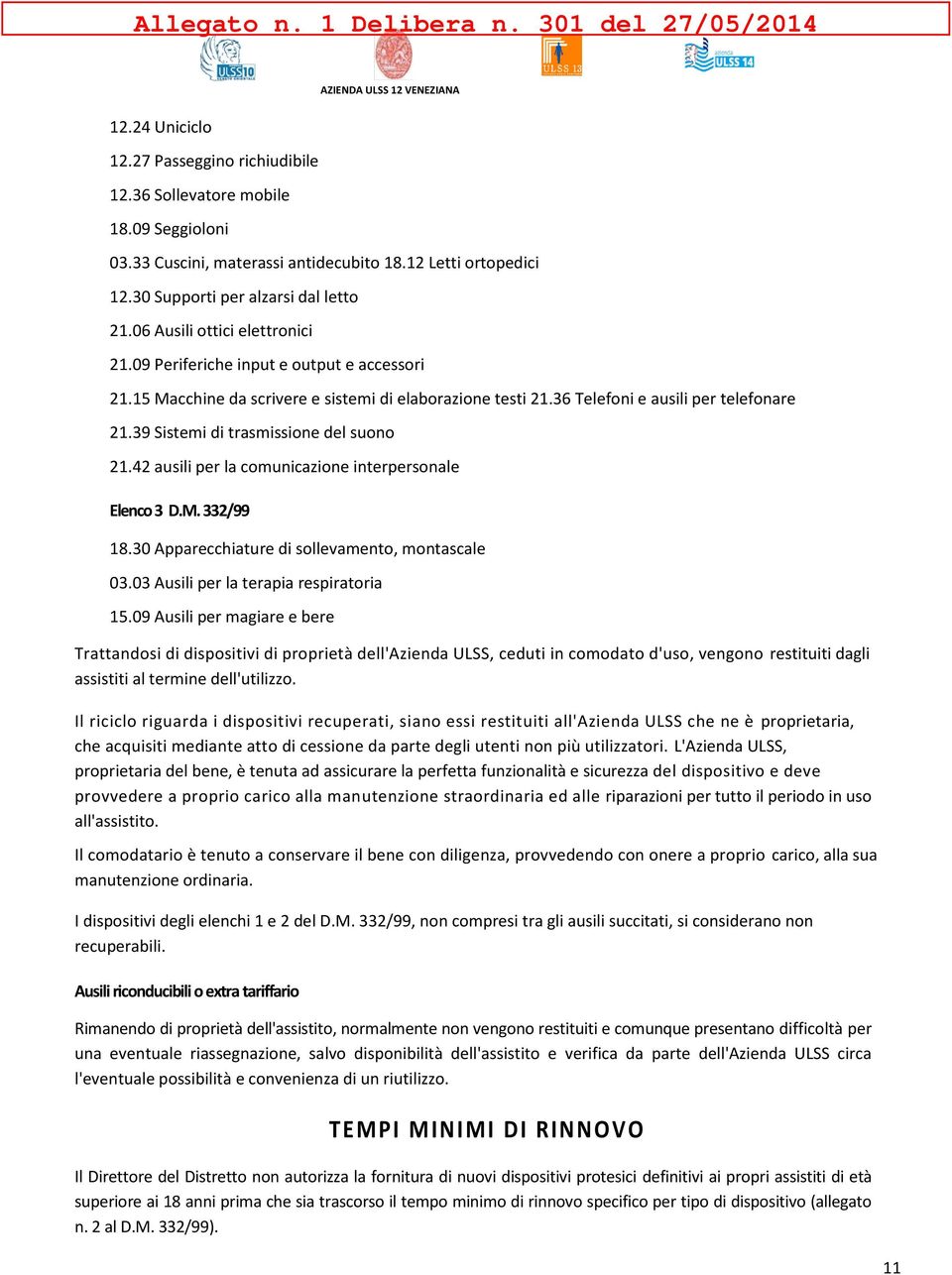 39 Sistemi di trasmissione del suono 21.42 ausili per la comunicazione interpersonale Elenco 3 D.M. 332/99 18.30 Apparecchiature di sollevamento, montascale 03.