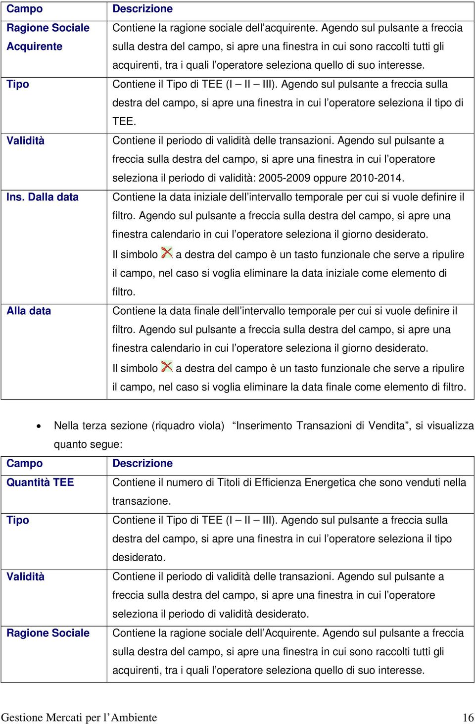 Contiene il Tipo di TEE (I II III). Agendo sul pulsante a freccia sulla destra del campo, si apre una finestra in cui l operatore seleziona il tipo di TEE.