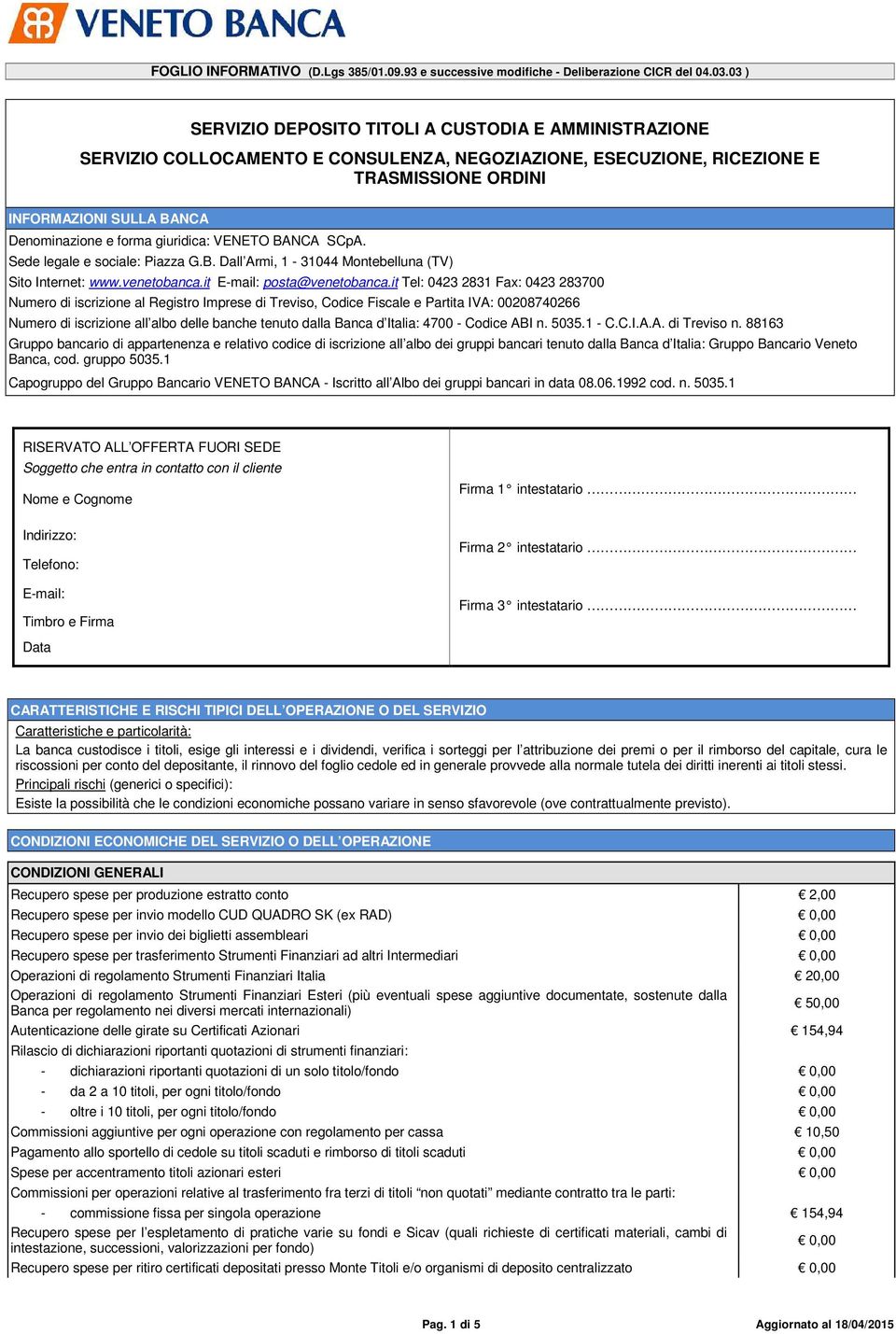 it Tel: 0423 2831 Fax: 0423 283700 Numero di iscrizione al Registro Imprese di Treviso, Codice Fiscale e Partita IVA: 00208740266 Numero di iscrizione all albo delle banche tenuto dalla Banca d