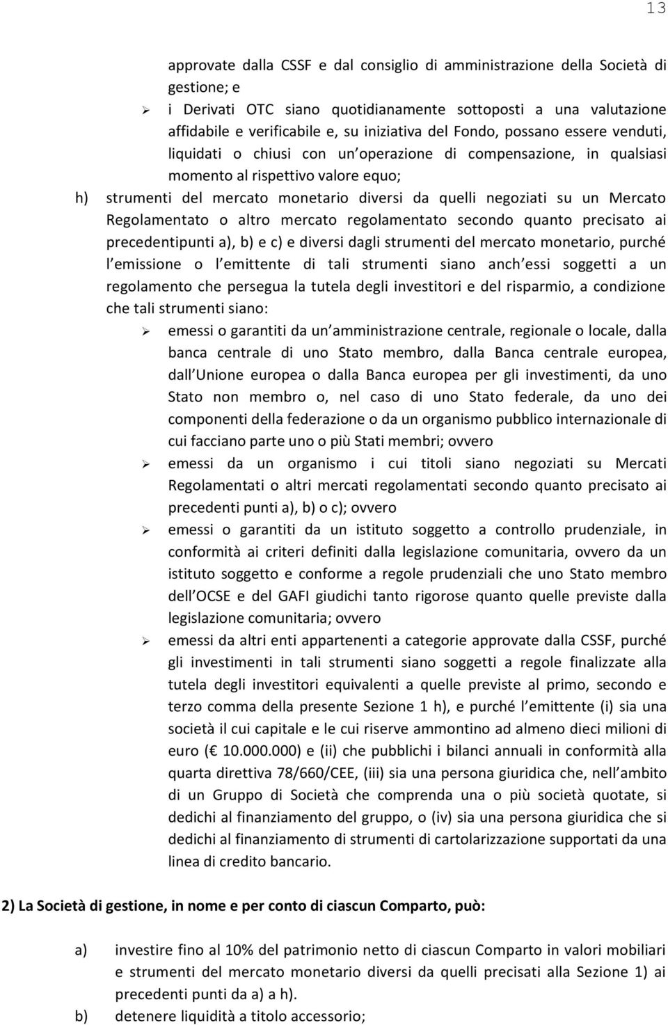 negoziati su un Mercato Regolamentato o altro mercato regolamentato secondo quanto precisato ai precedentipunti a), b) e c) e diversi dagli strumenti del mercato monetario, purché l emissione o l