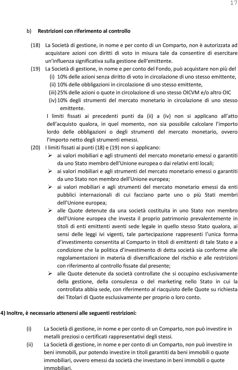 (19) La Società di gestione, in nome e per conto del Fondo, può acquistare non più del (i) 10% delle azioni senza diritto di voto in circolazione di uno stesso emittente, (ii) 10% delle obbligazioni