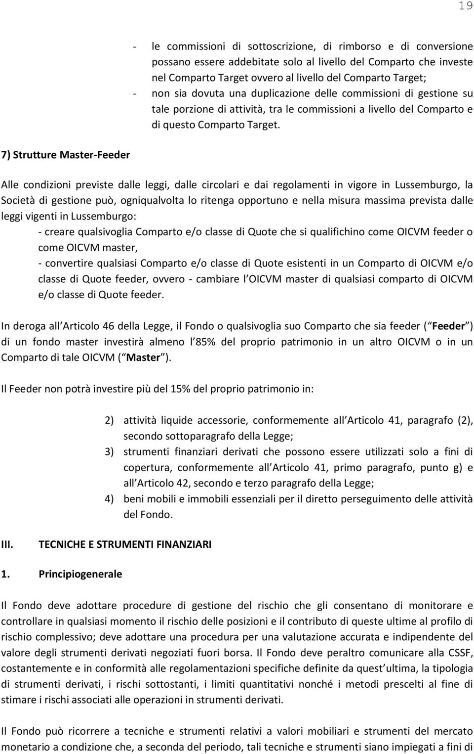 7) Strutture Master-Feeder Alle condizioni previste dalle leggi, dalle circolari e dai regolamenti in vigore in Lussemburgo, la Società di gestione può, ogniqualvolta lo ritenga opportuno e nella