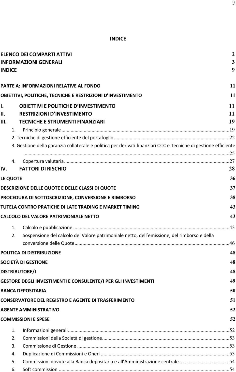 Gestione della garanzia collaterale e politica per derivati finanziari OTC e Tecniche di gestione efficiente... 25 4. Copertura valutaria... 27 IV.