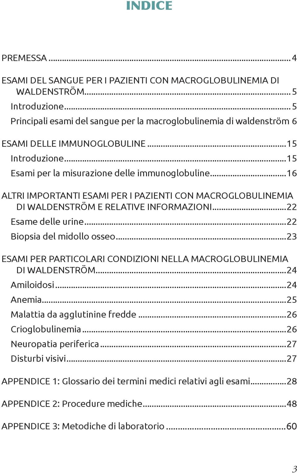 ..16 ALTRI IMPORTANTI ESAMI PER I PAZIENTI CON MACROGLOBULINEMIA DI WALDENSTRÖM E RELATIVE INFORMAZIONI...22 Esame delle urine...22 Biopsia del midollo osseo.