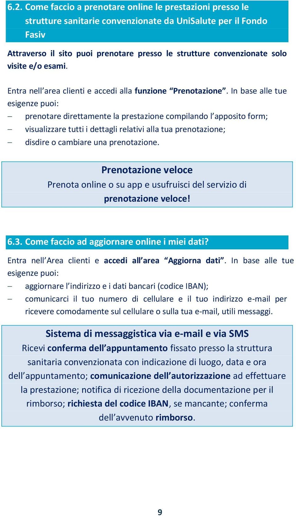 In base alle tue esigenze puoi: prenotare direttamente la prestazione compilando l apposito form; visualizzare tutti i dettagli relativi alla tua prenotazione; disdire o cambiare una prenotazione.