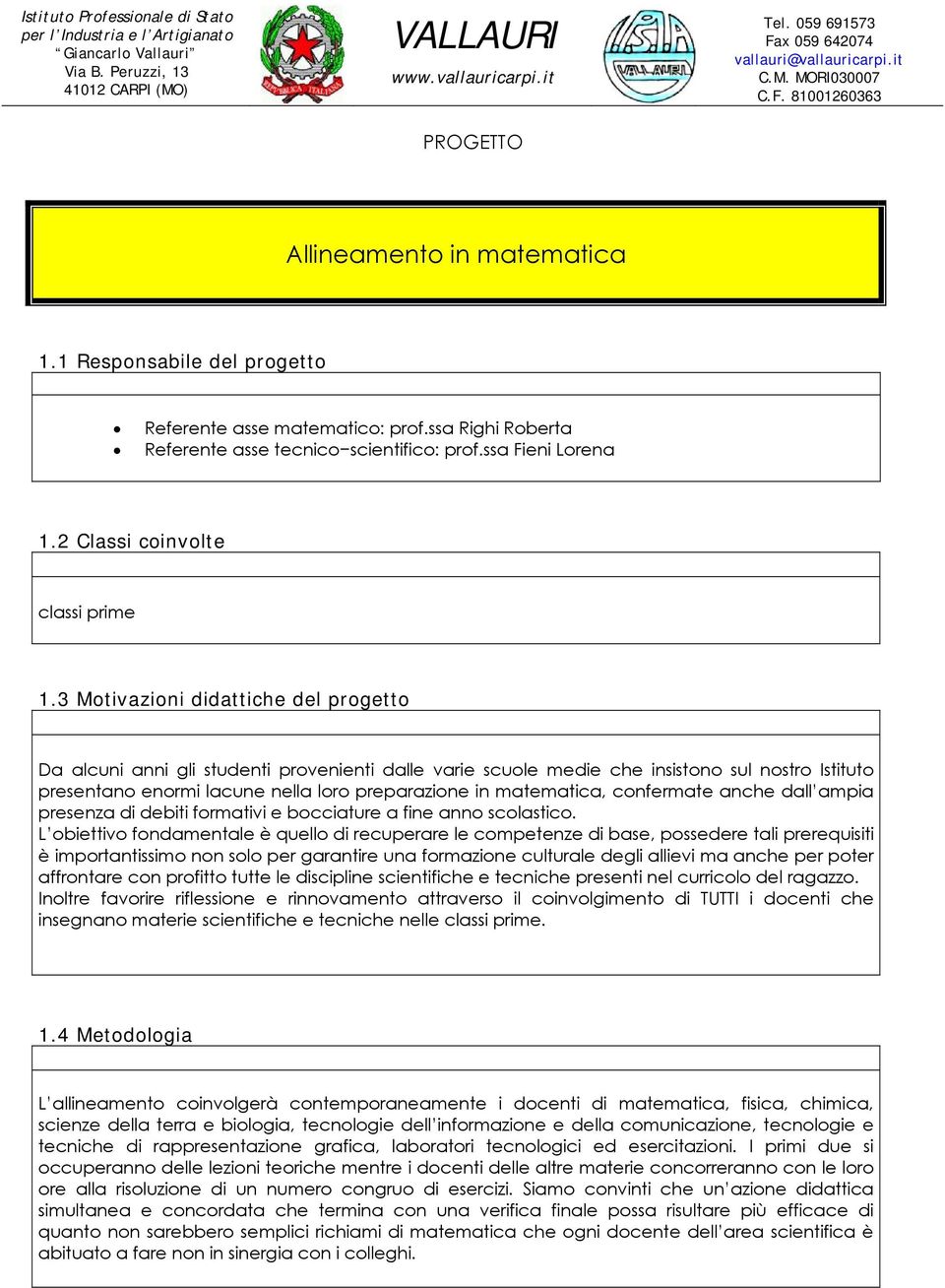 ssa Righi Roberta Referente asse tecnico scientifico: prof.ssa Fieni Lorena 1. Classi coinvolte classi prime 1.