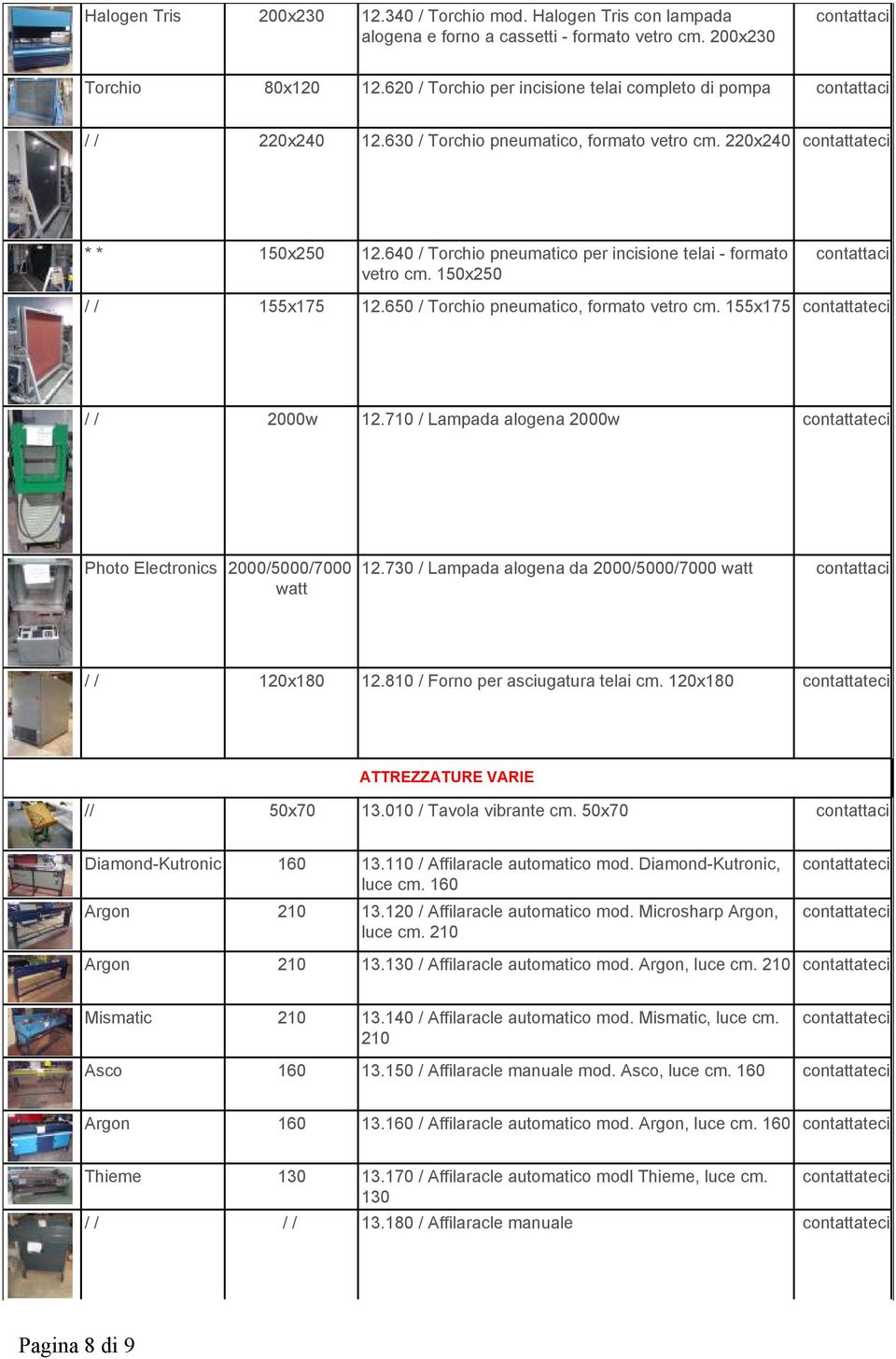 150x250 / / 155x175 12.650 / Torchio pneumatico, formato vetro cm. 155x175 / / 2000w 12.710 / Lampada alogena 2000w Photo Electronics 2000/5000/7000 watt 12.