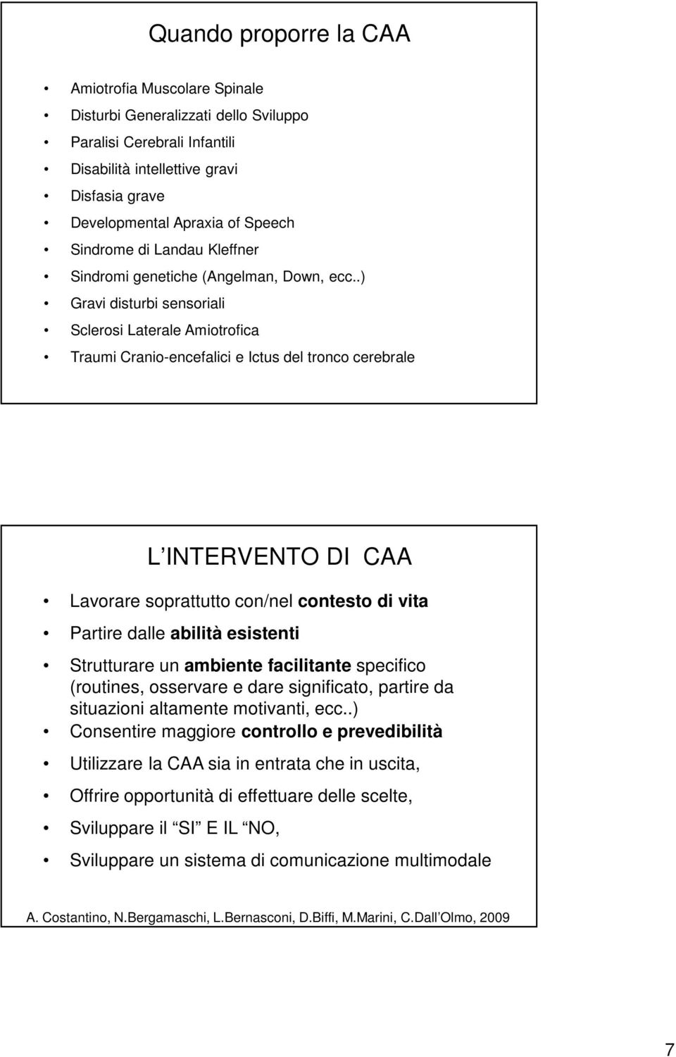 .) Gravi disturbi sensoriali Sclerosi Laterale Amiotrofica Traumi Cranio-encefalici e Ictus del tronco cerebrale L INTERVENTO DI CAA Lavorare soprattutto con/nel contesto di vita Partire dalle