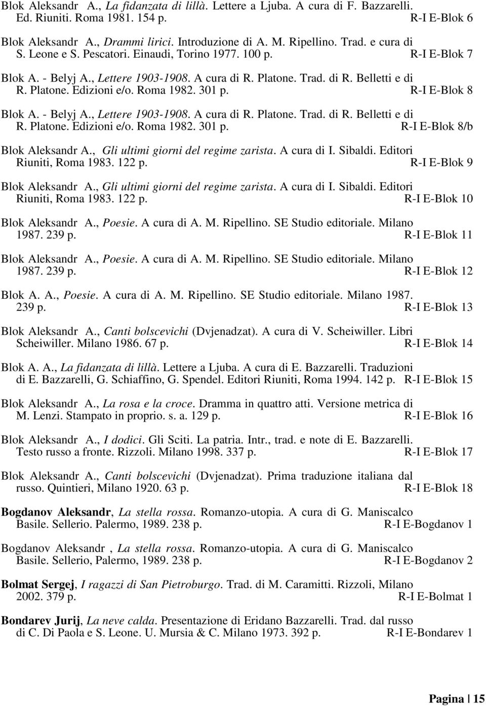 301 p. R-I E-Blok 8 Blok A. - Belyj A., Lettere 1903-1908. A cura di R. Platone. Trad. di R. Belletti e di R. Platone. Edizioni e/o. Roma 1982. 301 p. R-I E-Blok 8/b Blok Aleksandr A.