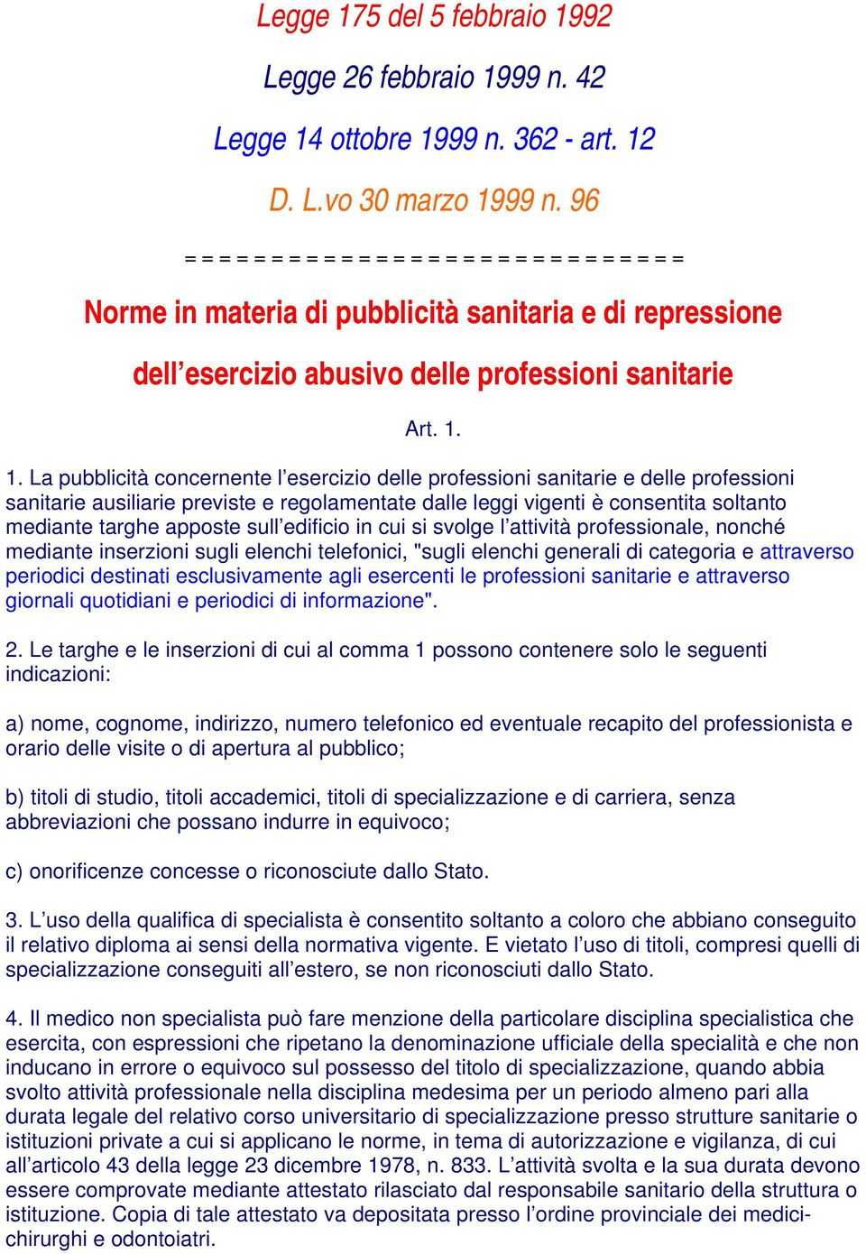 1. La pubblicità concernente l esercizio delle professioni sanitarie e delle professioni sanitarie ausiliarie previste e regolamentate dalle leggi vigenti è consentita soltanto mediante targhe