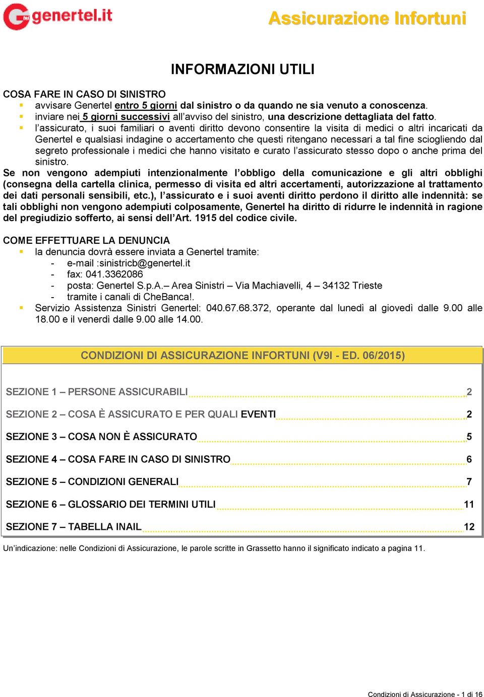 l assicurato, i suoi familiari o aventi diritto devono consentire la visita di medici o altri incaricati da Genertel e qualsiasi indagine o accertamento che questi ritengano necessari a tal fine