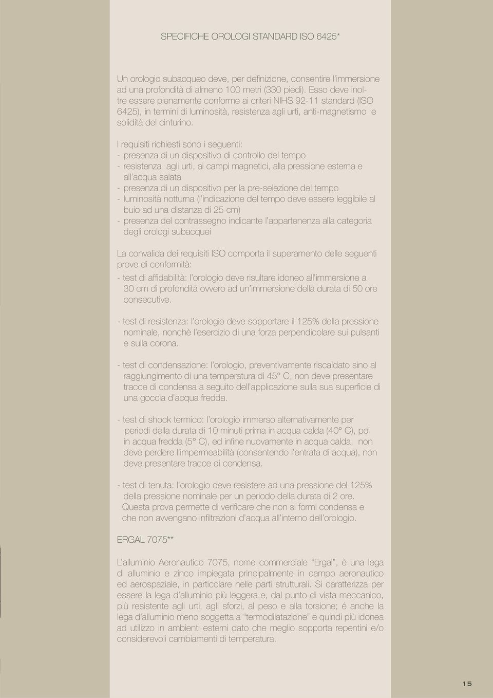 I requisiti richiesti sono i seguenti: - presenza di un dispositivo di controllo del tempo - resistenza agli urti, ai campi magnetici, alla pressione esterna e all acqua salata - presenza di un