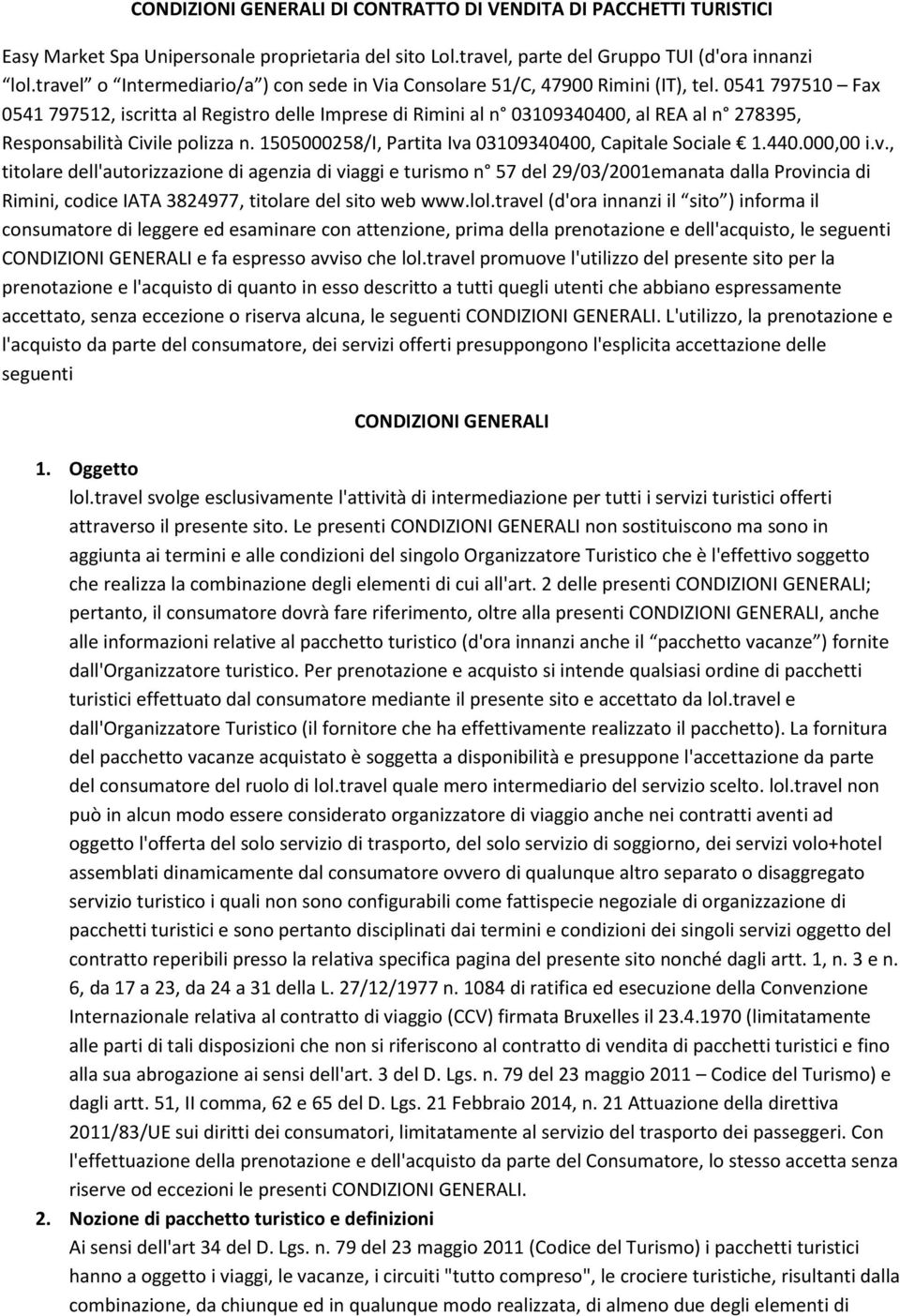 0541 797510 Fax 0541 797512, iscritta al Registro delle Imprese di Rimini al n 03109340400, al REA al n 278395, Responsabilità Civile polizza n.