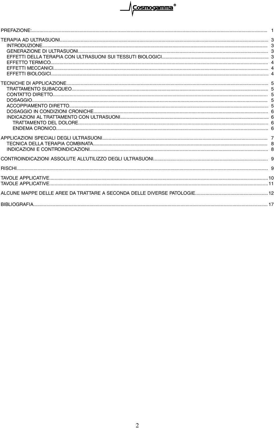 .. 6 INDICAZIONI AL TRATTAMENTO CON ULTRASUONI... 6 TRATTAMENTO DEL DOLORE... 6 ENDEMA CRONICO... 6 APPLICAZIONI SPECIALI DEGLI ULTRASUONI... 7 TECNICA DELLA TERAPIA COMBINATA.