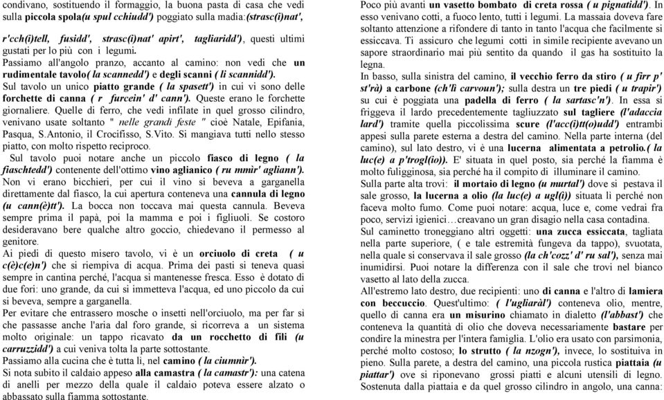 Sul tavolo un unico piatto grande ( la spasett') in cui vi sono delle forchette di canna ( r furcein' d' cann'). Queste erano le forchette giornaliere.