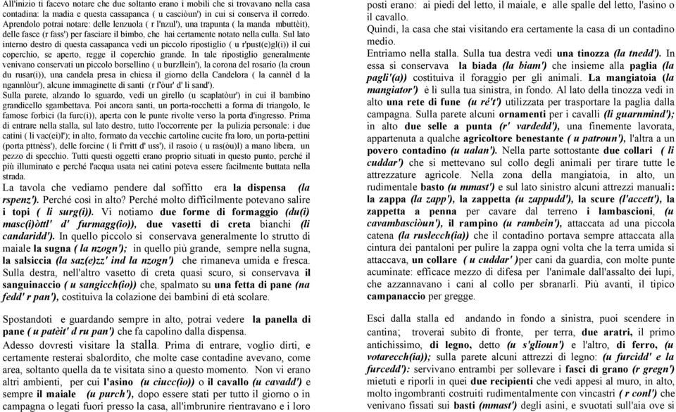 Sul lato interno destro di questa cassapanca vedi un piccolo ripostiglio ( u r'pust(e)gl(i)) il cui coperchio, se aperto, regge il coperchio grande.