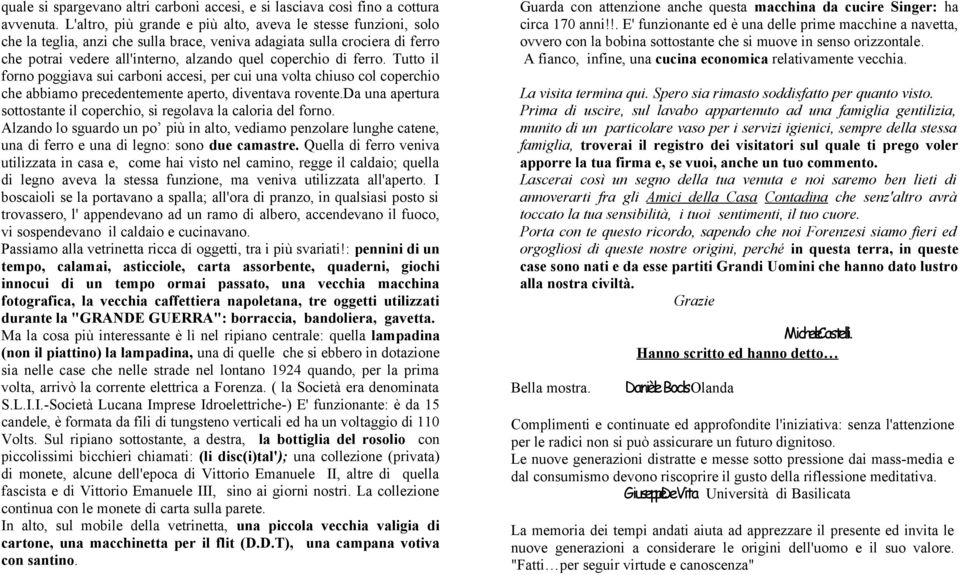 ferro. Tutto il forno poggiava sui carboni accesi, per cui una volta chiuso col coperchio che abbiamo precedentemente aperto, diventava rovente.