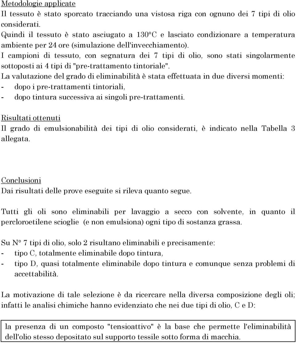 I campioni di tessuto, con segnatura dei 7 tipi di olio, sono stati singolarmente sottoposti ai 4 tipi di "pre-trattamento tintoriale".