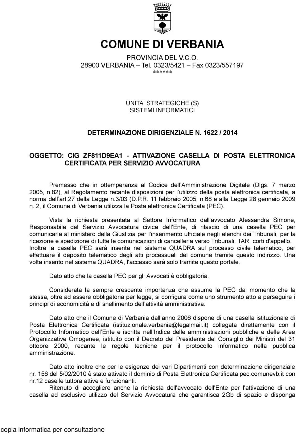 7 marzo 2005, n.82), al Regolamento recante disposizioni per l utilizzo della posta elettronica certificata, a norma dell art.27 della Legge n.3/03 (D.P.R. 11 febbraio 2005, n.