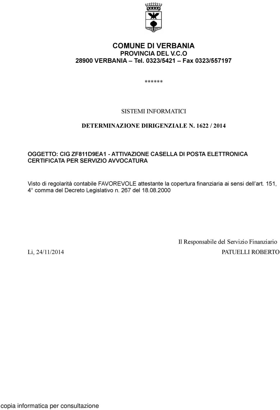 1622 / 2014 OGGETTO: CIG ZF811D9EA1 - ATTIVAZIONE CASELLA DI POSTA ELETTRONICA CERTIFICATA PER SERVIZIO AVVOCATURA Visto