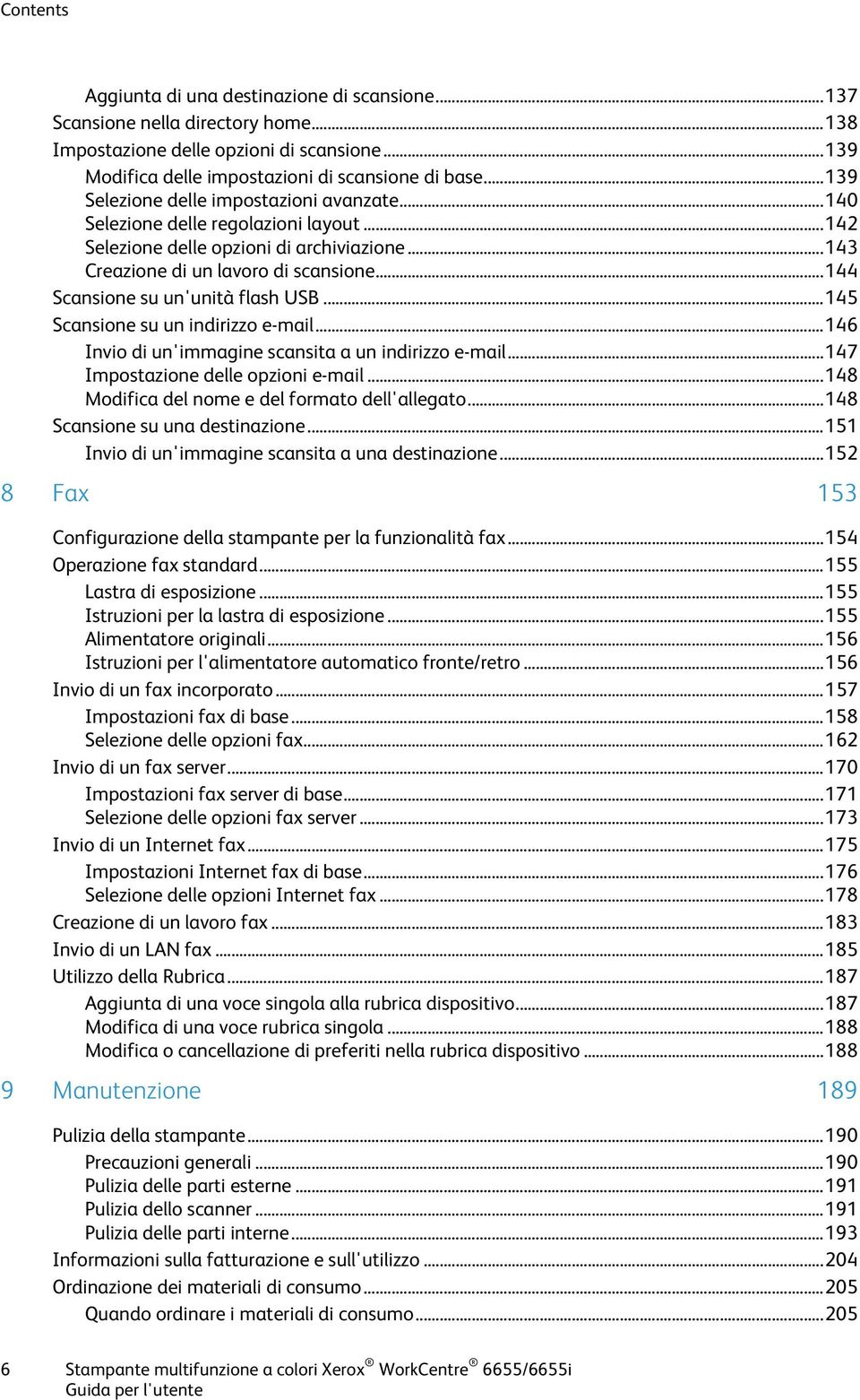 .. 144 Scansione su un'unità flash USB... 145 Scansione su un indirizzo e-mail... 146 Invio di un'immagine scansita a un indirizzo e-mail... 147 Impostazione delle opzioni e-mail.