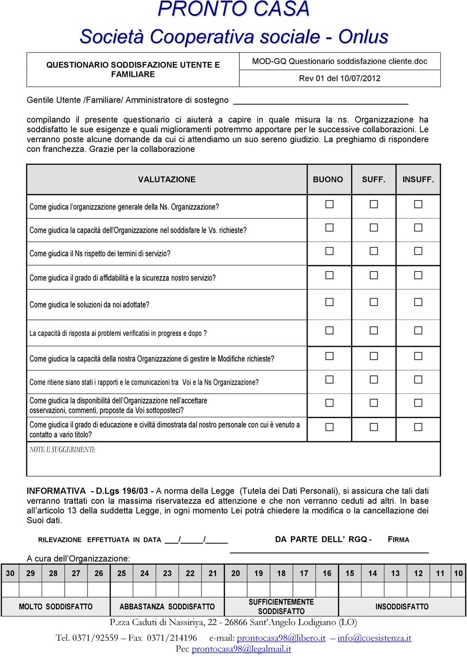 Organizzazione ha soddisfatto le sue esigenze e quali miglioramenti potremmo apportare per le successive collaborazioni. Le verranno poste alcune domande da cui ci attendiamo un suo sereno giudizio.