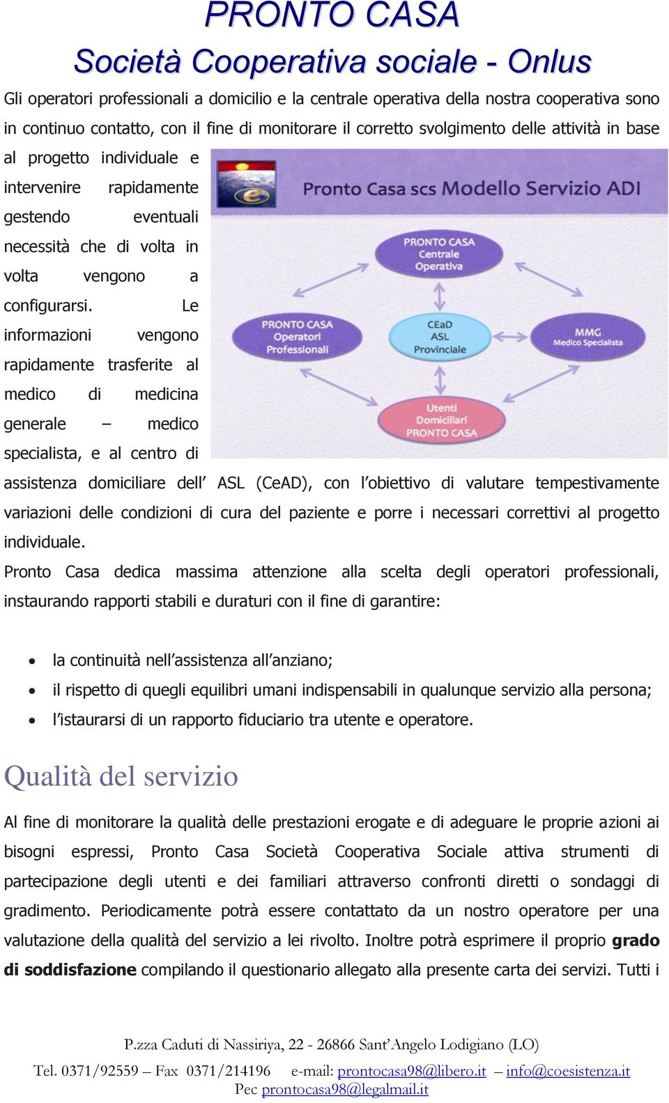 informazioni Le vengono rapidamente trasferite al medico di medicina generale medico specialista, e al centro di assistenza domiciliare dell ASL (CeAD), con l obiettivo di valutare tempestivamente