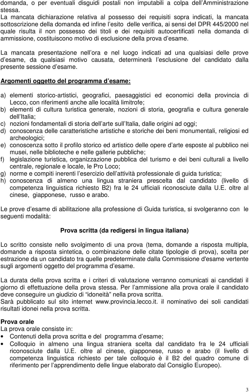 non possesso dei titoli e dei requisiti autocertificati nella domanda di ammissione, costituiscono motivo di esclusione della prova d esame.