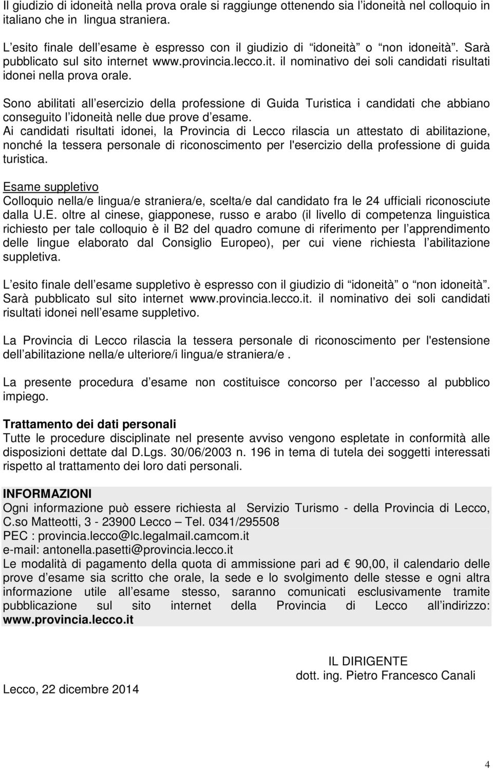 Sono abilitati all esercizio della professione di Guida Turistica i candidati che abbiano conseguito l idoneità nelle due prove d esame.