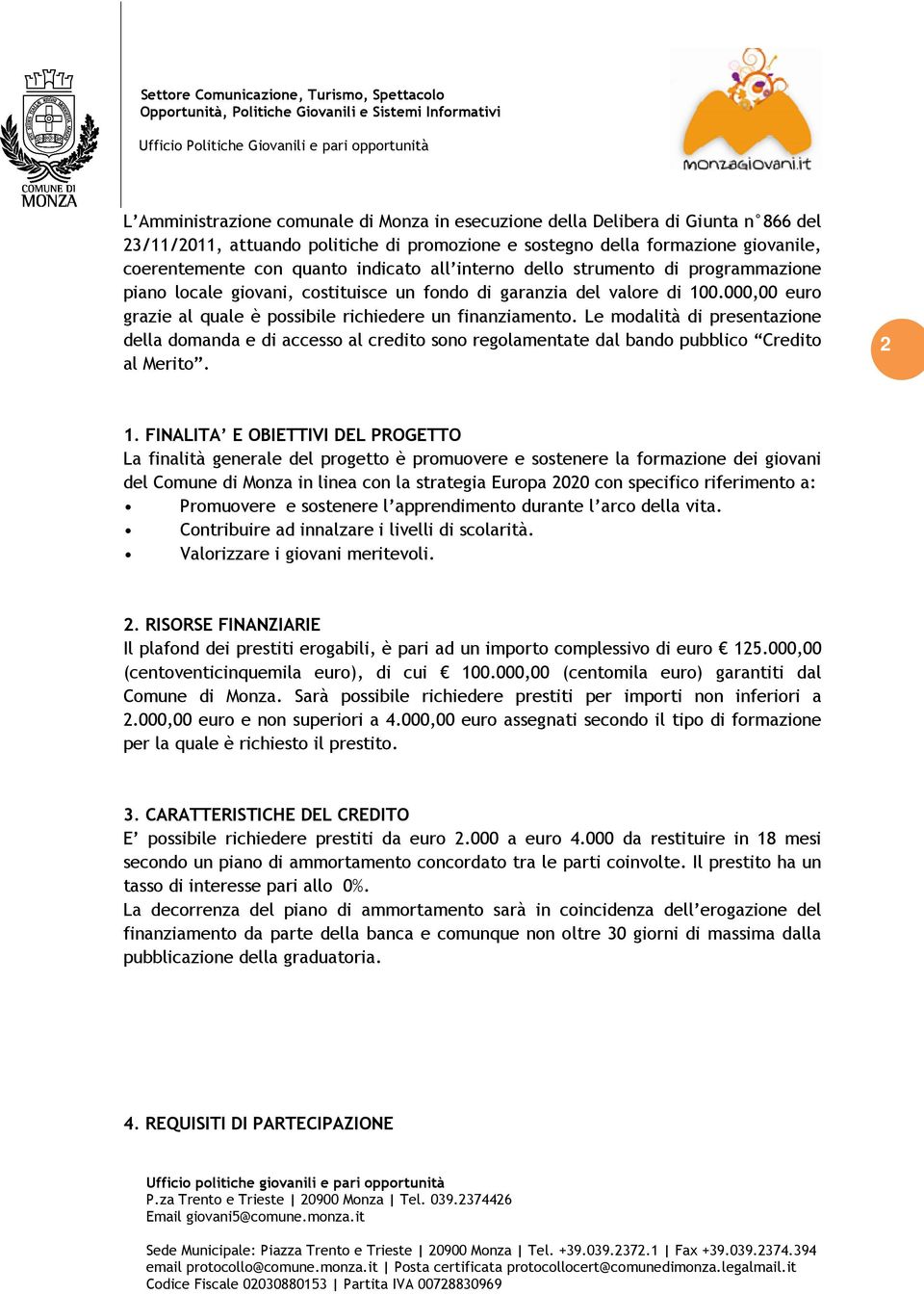 000,00 euro grazie al quale è possibile richiedere un finanziamento. Le modalità di presentazione della domanda e di accesso al credito sono regolamentate dal bando pubblico Credito al Merito. 2 1.