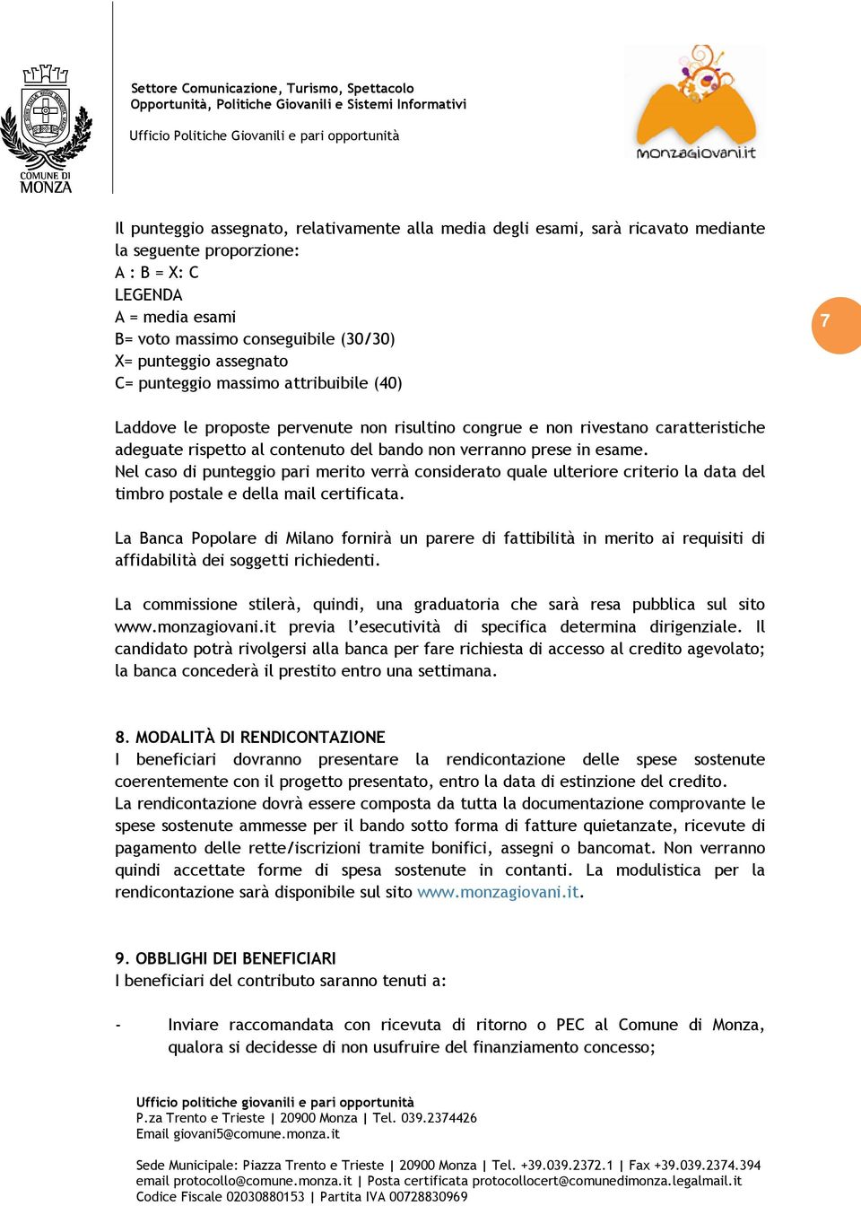 del bando non verranno prese in esame. Nel caso di punteggio pari merito verrà considerato quale ulteriore criterio la data del timbro postale e della mail certificata.