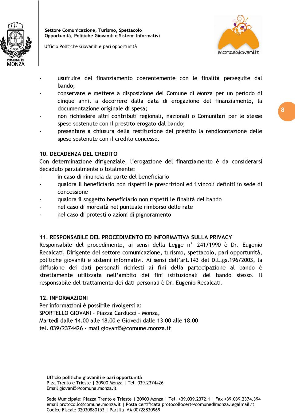 con il prestito erogato dal bando; - presentare a chiusura della restituzione del prestito la rendicontazione delle spese sostenute con il credito concesso. 8 10.