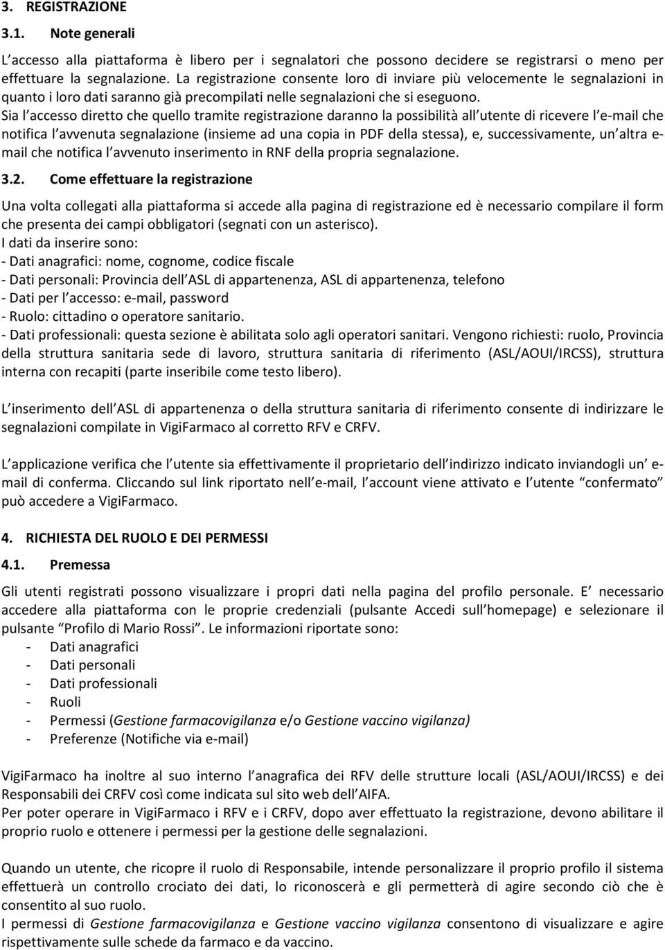 Sia l accesso diretto che quello tramite registrazione daranno la possibilità all utente di ricevere l e-mail che notifica l avvenuta segnalazione (insieme ad una copia in PDF della stessa), e,