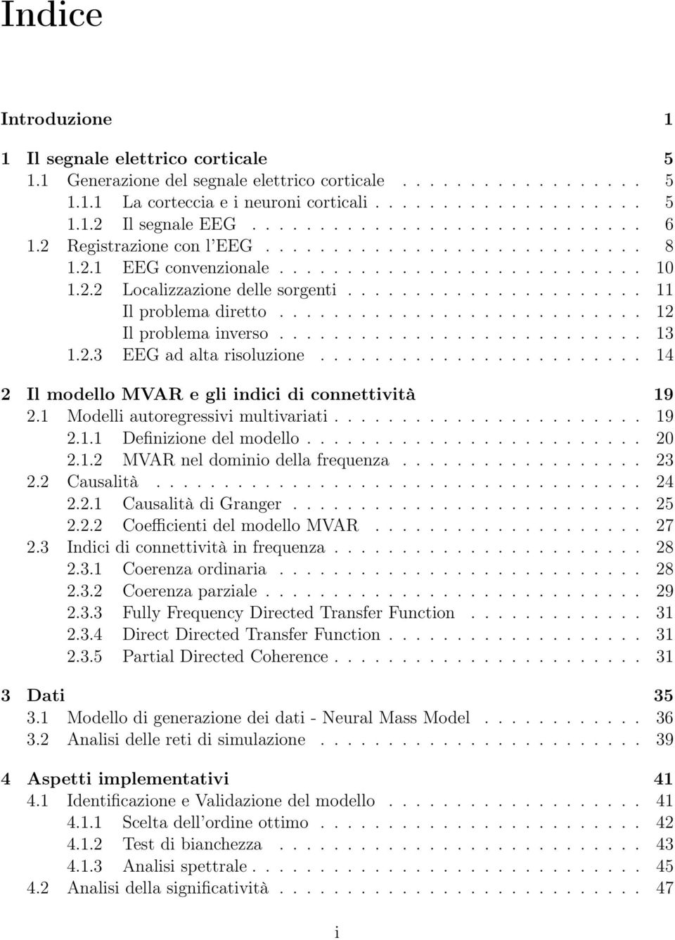 .......................... 3..3 EEG ad alta risoluzione........................ 4 Il modello MVR e gli indici di connettività 9. Modelli autoregressivi multivariati....................... 9.. Definizione del modello.