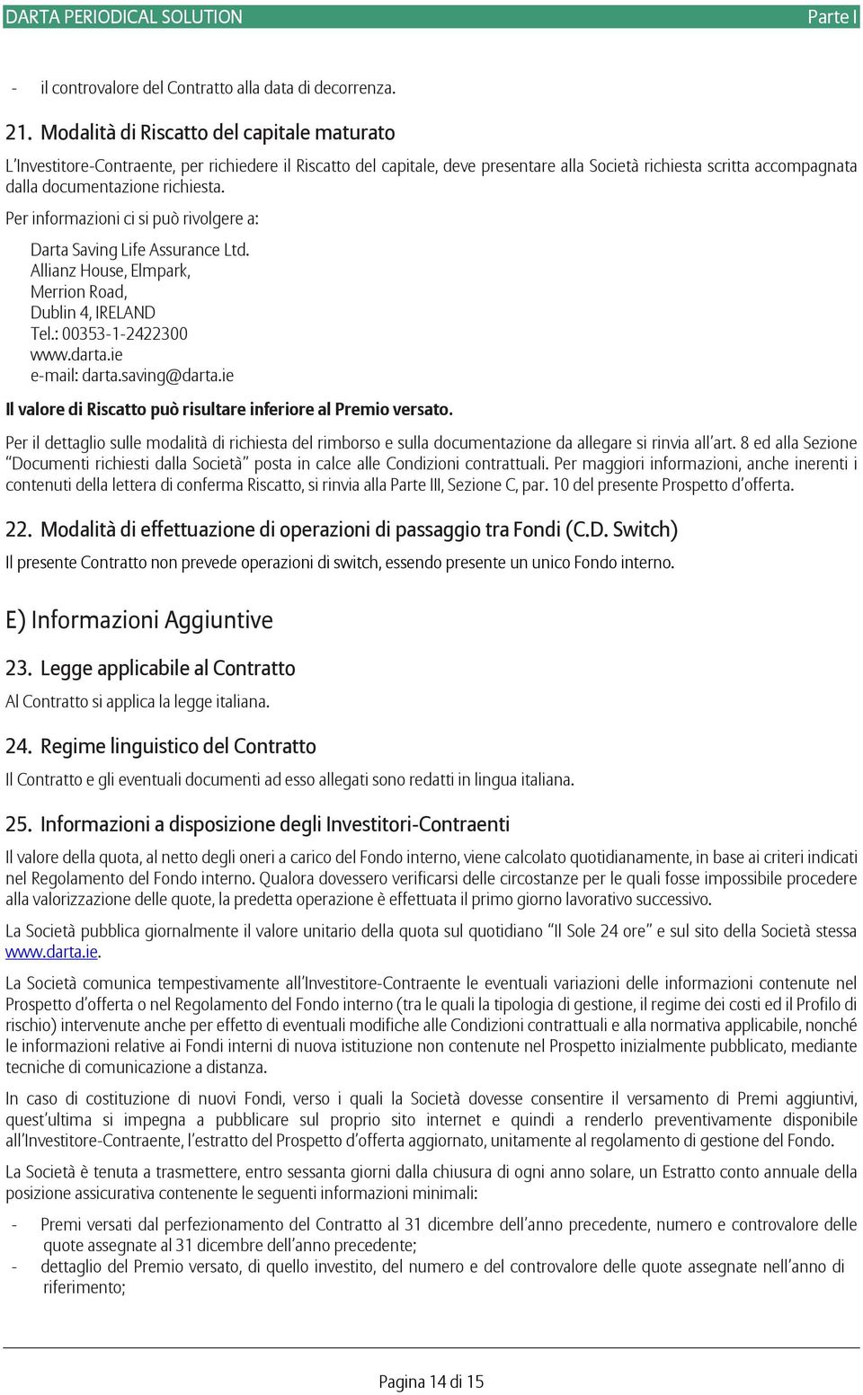 richiesta. Per informazioni ci si può rivolgere a: Darta Saving Life Assurance Ltd. Allianz House, Elmpark, Merrion Road, Dublin 4, IRELAND Tel.: 00353-1-2422300 www.darta.ie e-mail: darta.