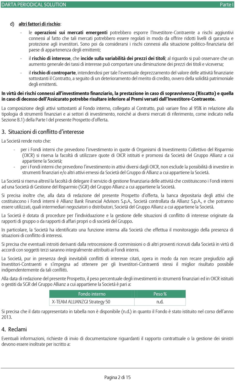 Sono poi da considerarsi i rischi connessi alla situazione politico-finanziaria del paese di appartenenza degli emittenti; - il rischio di interesse, che incide sulla variabilità dei prezzi dei