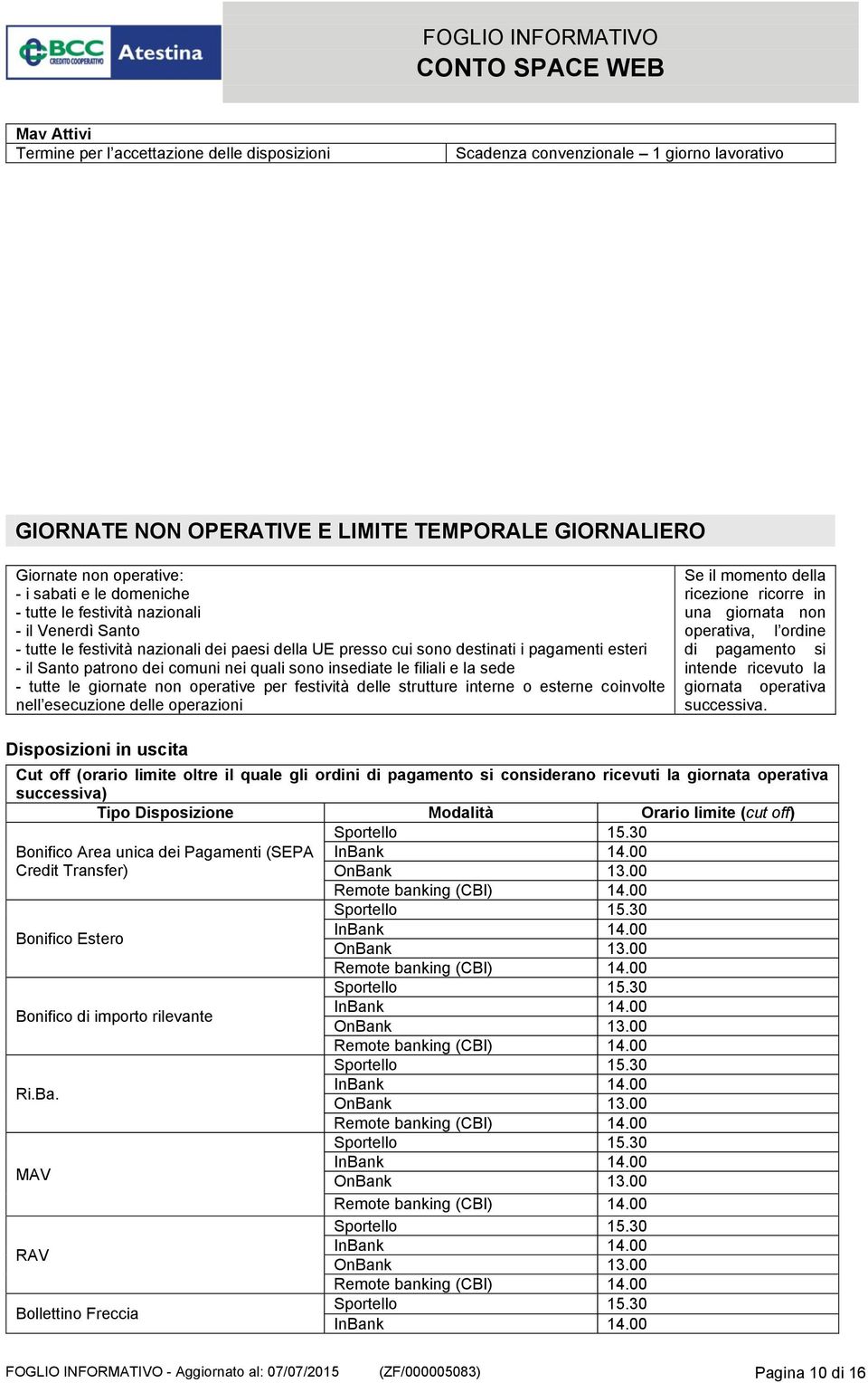 insediate le filiali e la sede - tutte le giornate non operative per festività delle strutture interne o esterne coinvolte nell esecuzione delle operazioni Se il momento della ricezione ricorre in