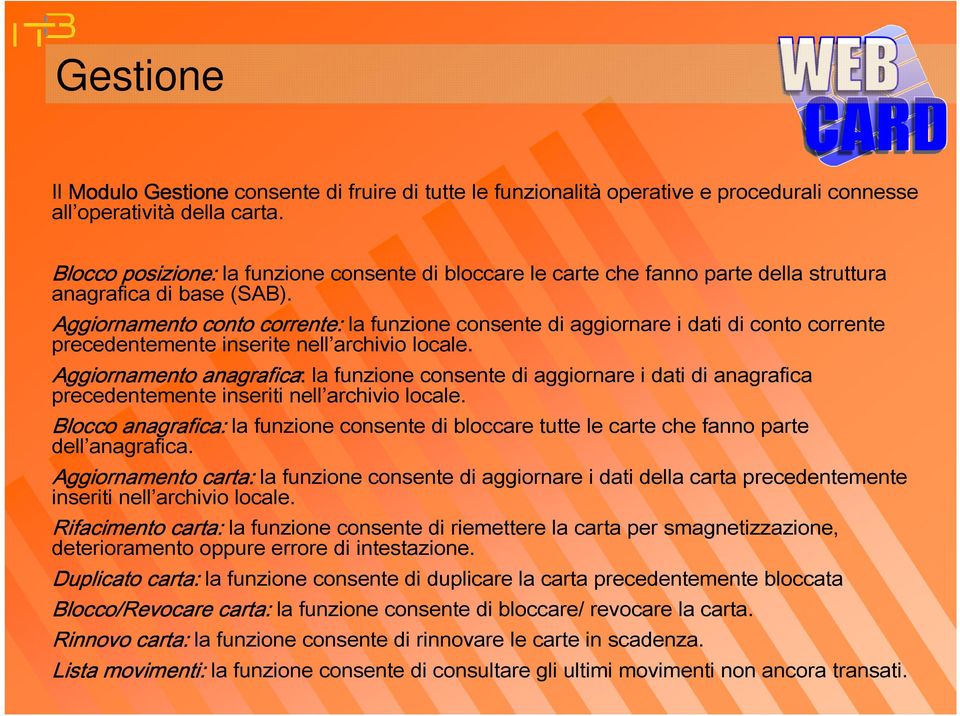 Aggiornamento conto corrente: la funzione consente di aggiornare i dati di conto corrente precedentemente inserite nell archivio locale.