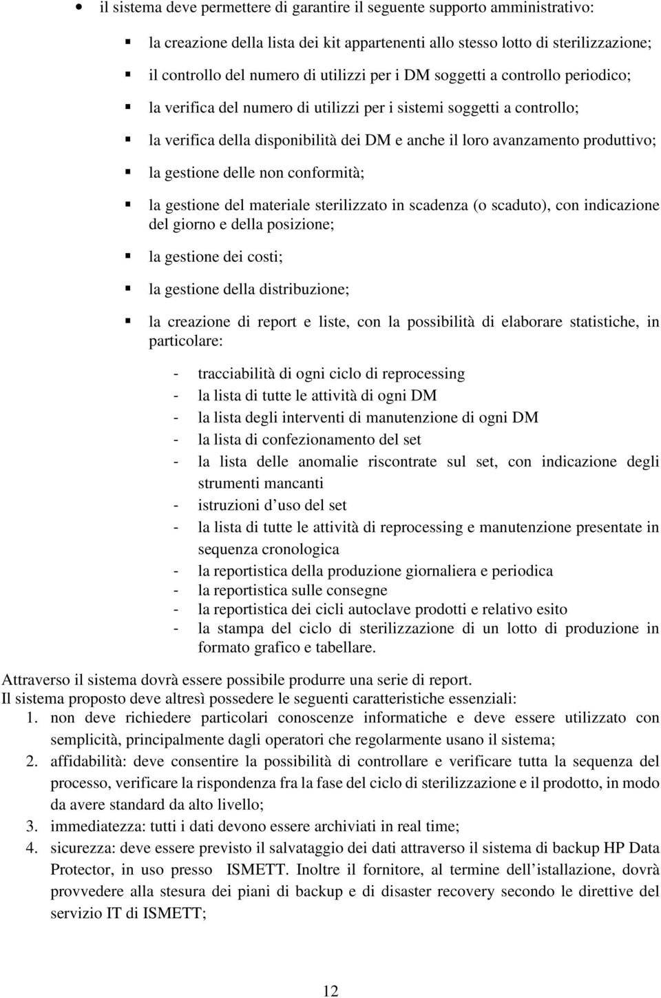 gestione delle non conformità; la gestione del materiale sterilizzato in scadenza (o scaduto), con indicazione del giorno e della posizione; la gestione dei costi; la gestione della distribuzione; la