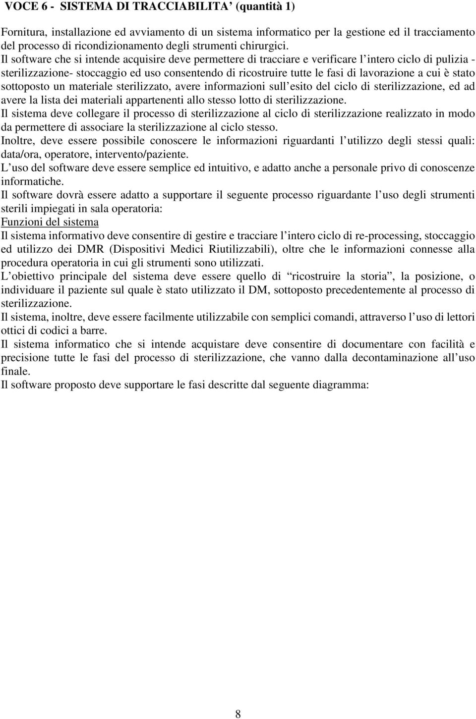 Il software che si intende acquisire deve permettere di tracciare e verificare l intero ciclo di pulizia - sterilizzazione- stoccaggio ed uso consentendo di ricostruire tutte le fasi di lavorazione a