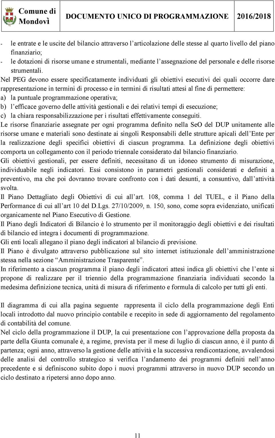 Nel PEG devono essere specificatamente individuati gli obiettivi esecutivi dei quali occorre dare rappresentazione in termini di processo e in termini di risultati attesi al fine di permettere: a) la