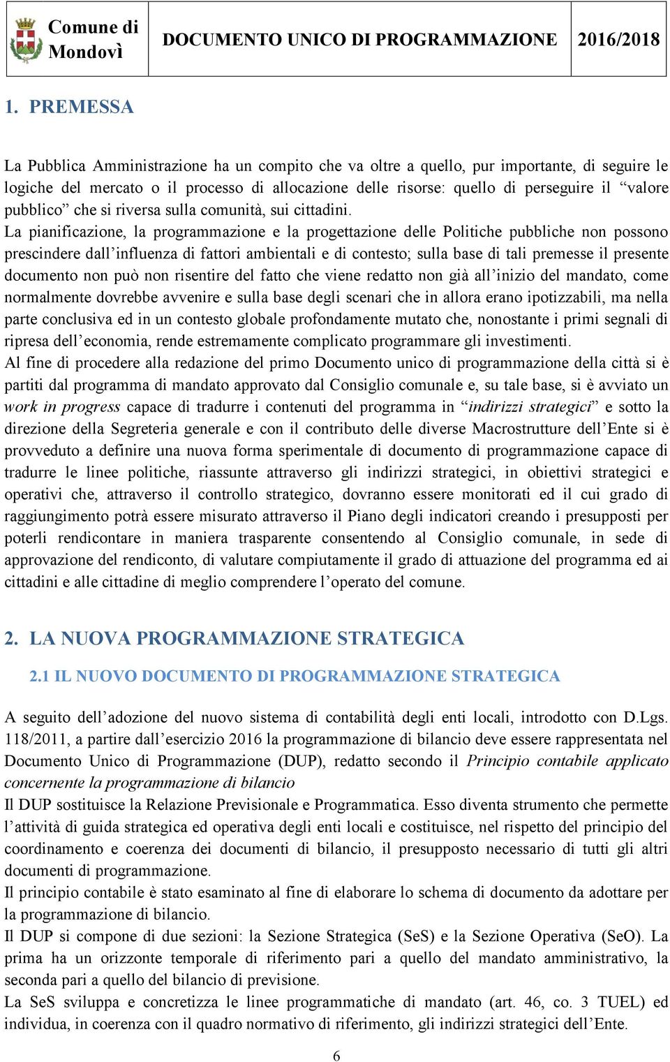 La pianificazione, la programmazione e la progettazione delle Politiche pubbliche non possono prescindere dall influenza di fattori ambientali e di contesto; sulla base di tali premesse il presente